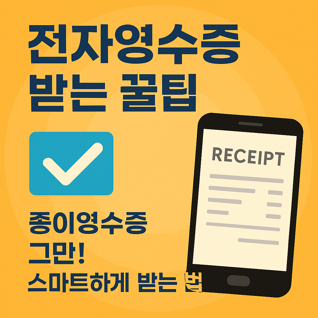 전자영수증 받는 꿀팁
종이영수증 그만! 스마트하게 받는 법