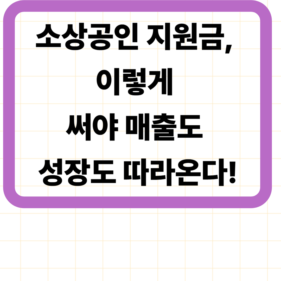 소상공인 지원금, 이렇게 써야 매출도 성장도 따라온다!