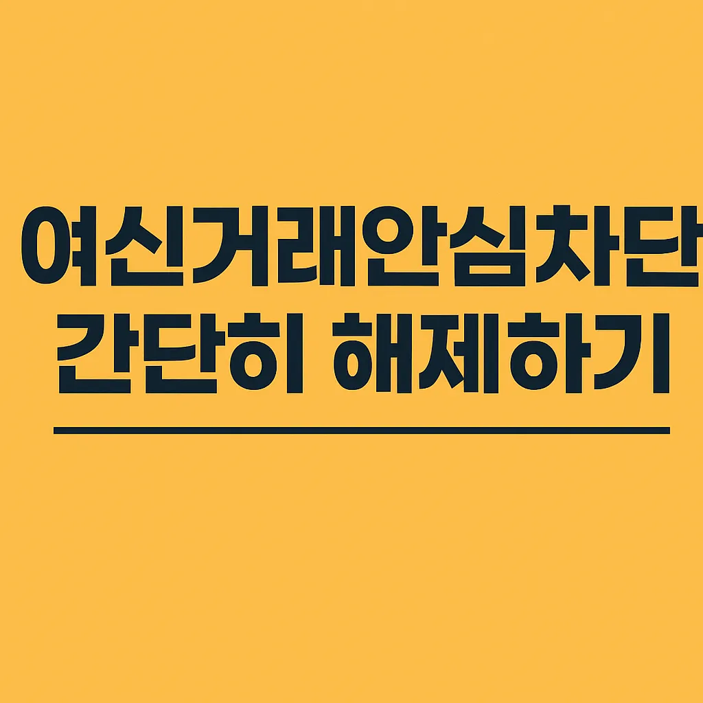 여신거래안심차단 간단히 해제하기 텍스트가 적힌 가로형 썸네일 이미지, 노란 배경과 진한 글씨
