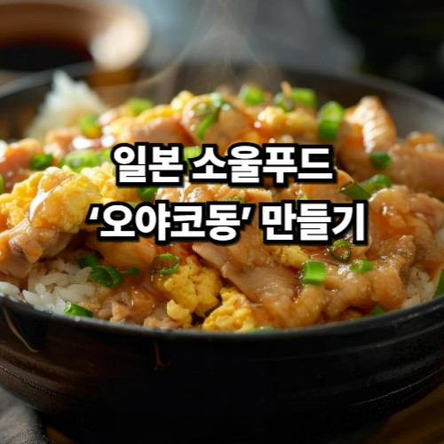 일본 소울푸드 ‘오야코동’ 만들기: 달걀과 닭고기의 완벽한 조화