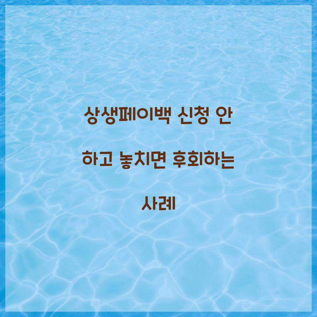 상생페이백 신청 안 하고 놓치면 후회하는 사례