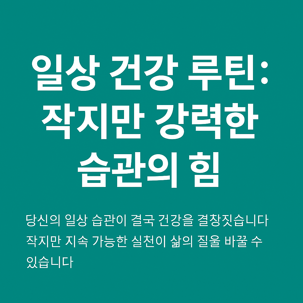 일상 건강 루틴: 작지만 강력한 습관의 힘