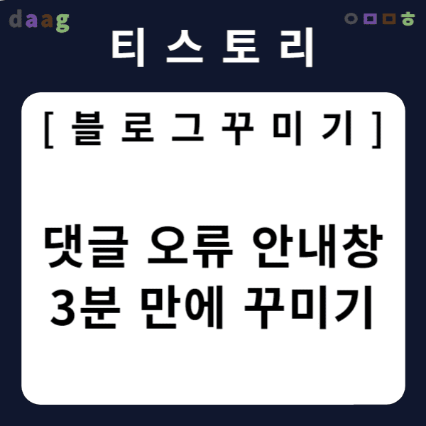 [티스토리 블로그 꾸미기] 댓글 오류 안내창 3분 만에 꾸미기