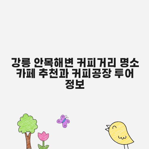 강릉 안목해변 커피거리 명소 카페 추천과 커피공장 투어 정보