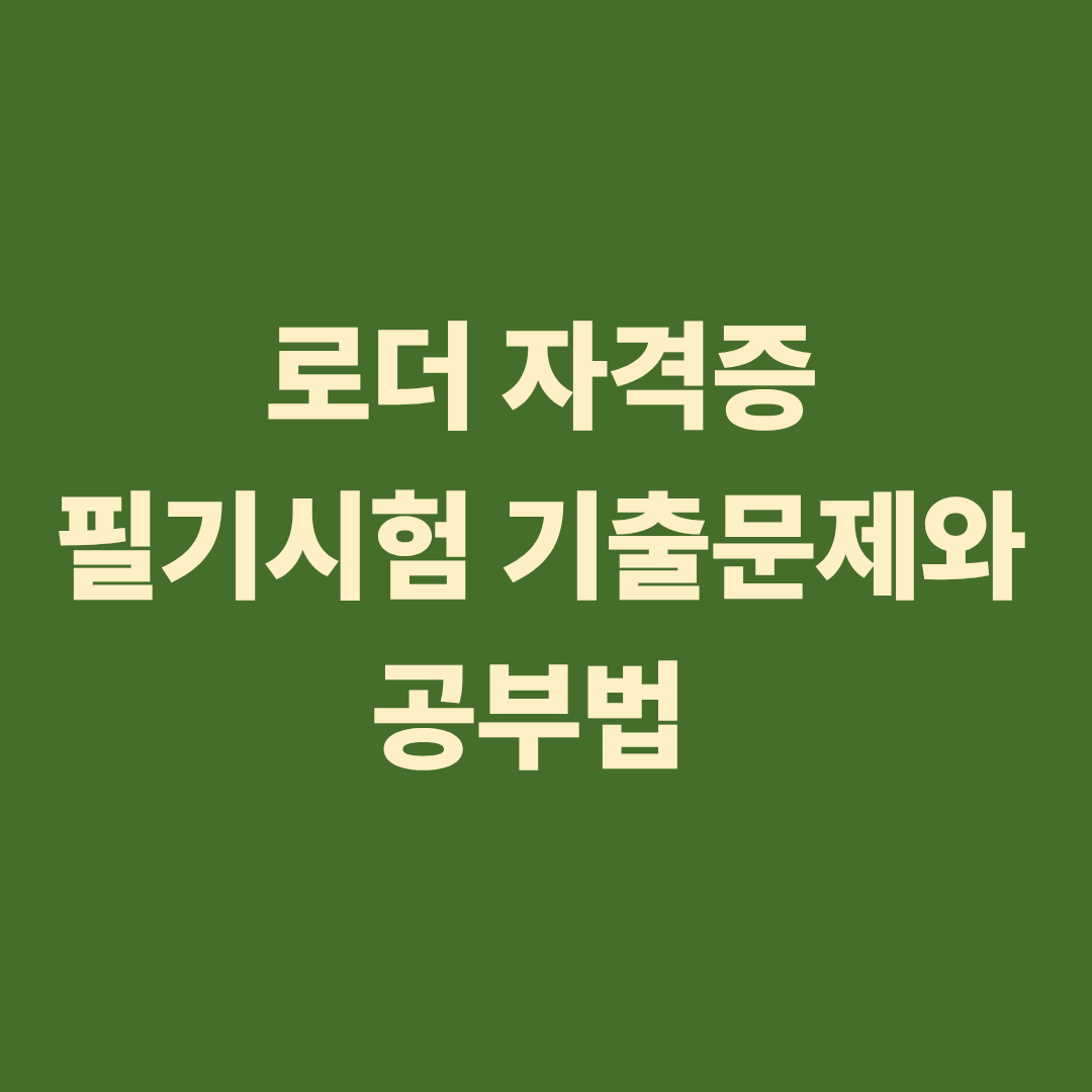 로더 자격증 필기시험 기출문제와 공부법 정리