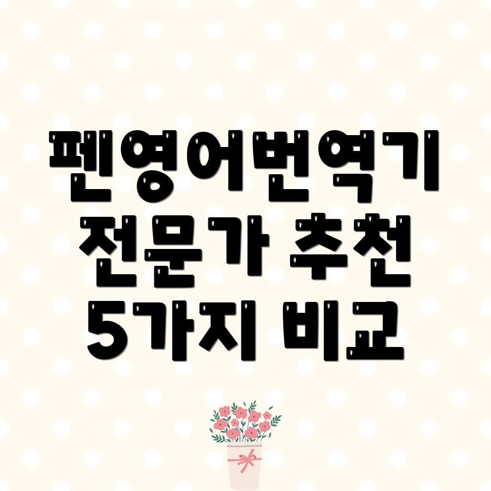 펜영어번역기전문가가뽑은최고의선택5가지모델비교분석