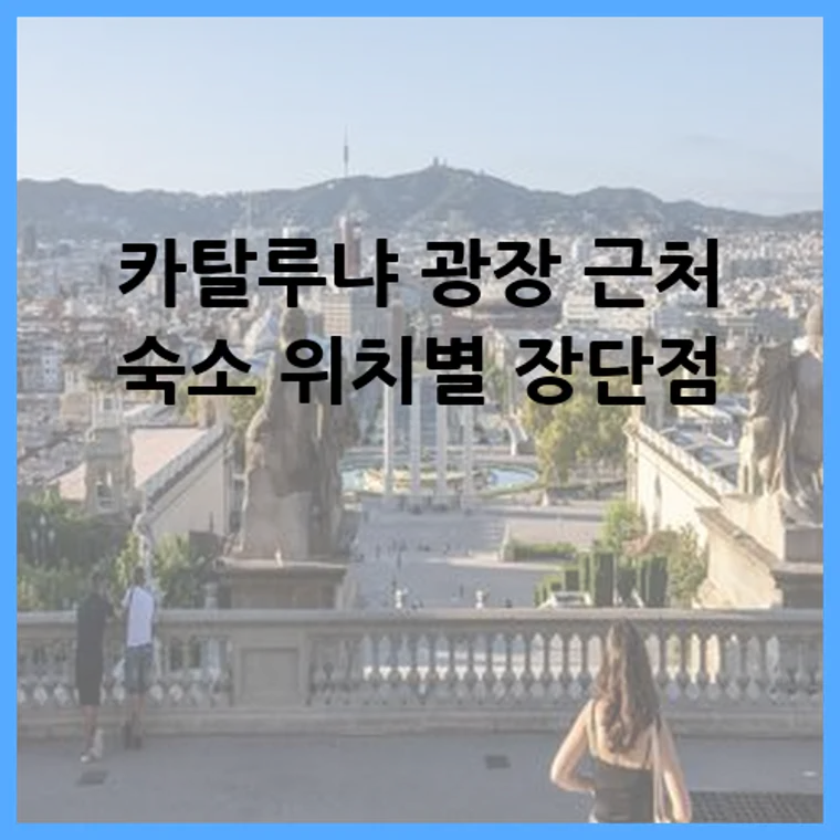 카탈루냐 광장 근처 숙소 위치별 장단점