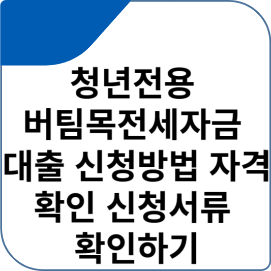 청년전용 버팀목전세자금 대출 신청방법 자격확인 신청서류 확인하기