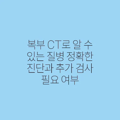 복부 CT로 알 수 있는 질병 정확한 진단과 추가 검사 필요 여부