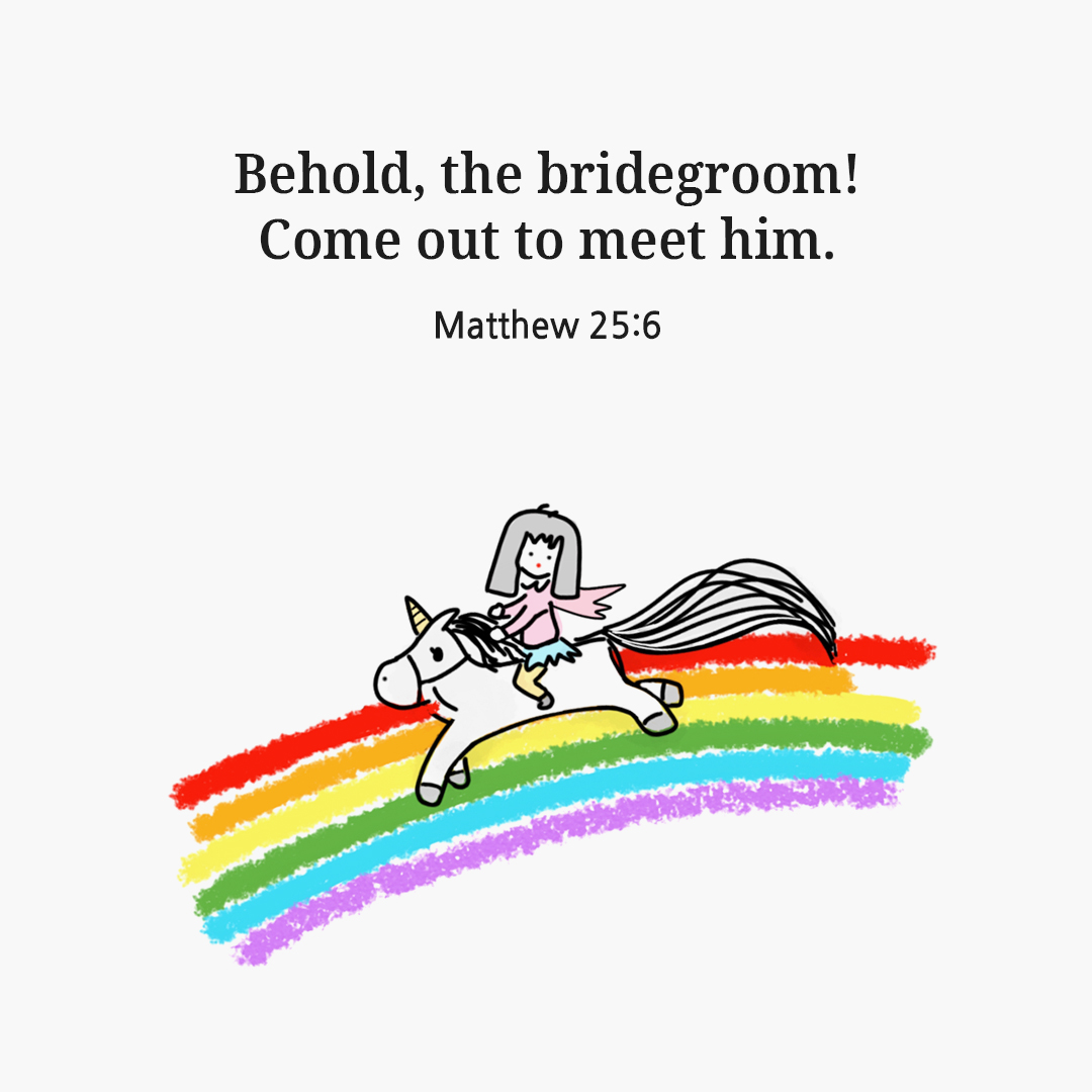 Behold&#44; the bridegroom! Come out to meet him (Matthew 25:6)