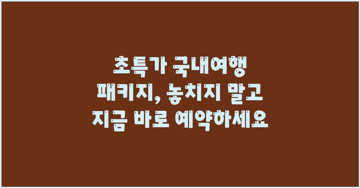 초특가 국내여행 패키지, 지금 바로 예약하세요!