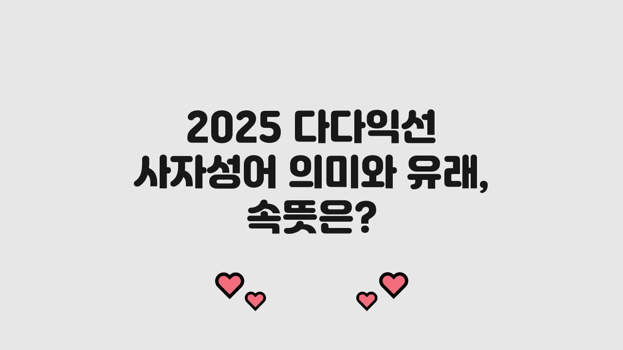 2025 다다익선 사자성어 겉뜻 속뜻 유래