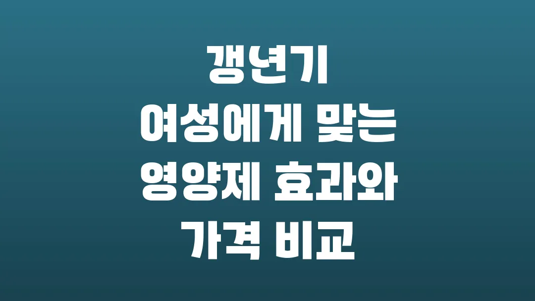 갱년기 여성에게 맞는 영양제 효과와 가격 비교
