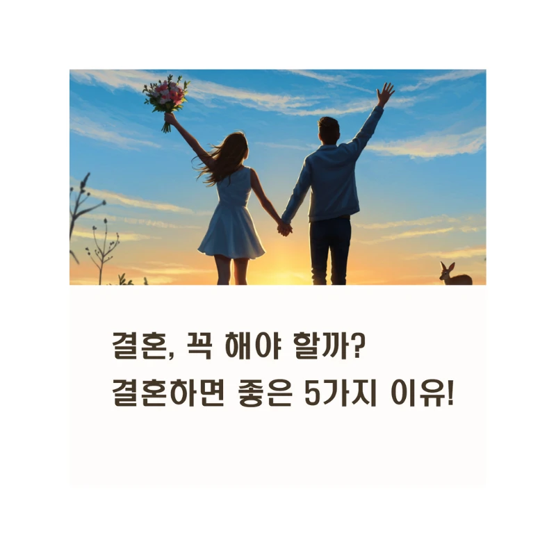 혼자가 편하다고? 결혼이 당신의 삶을 풍요롭게 하는 5가지 이유