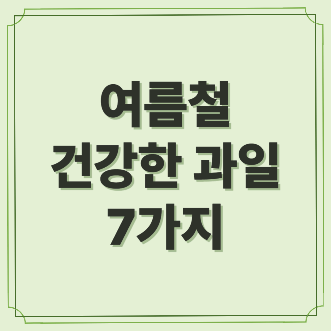 여름철 가족의 건강을 책임지는 과일 7가지