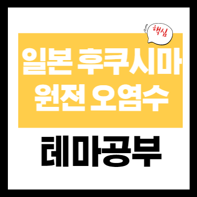 일(日) 후쿠시마 원전 오염수 방류 관련 테마 개념