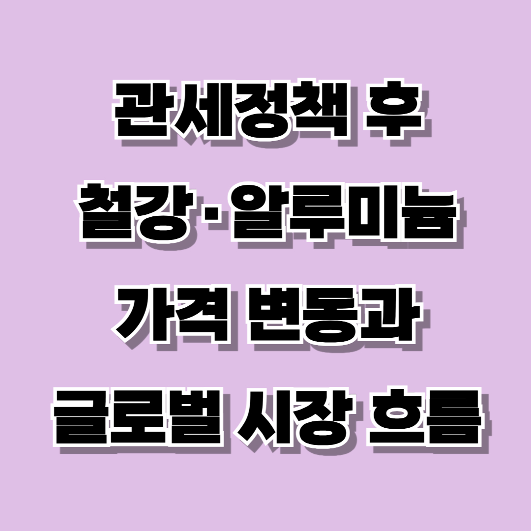 관세정책 후 철강&middot;알루미늄 가격 변동과 글로벌 시장 흐름 - 제작이미지