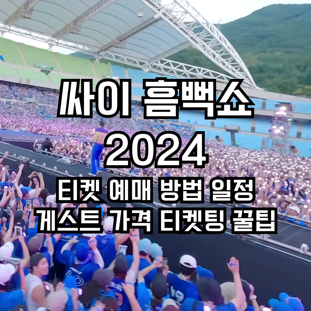 싸이 흠뻑쇼 2024 티켓 예매 및 공연 가격 게스트 티켓팅 꿀팁 정보