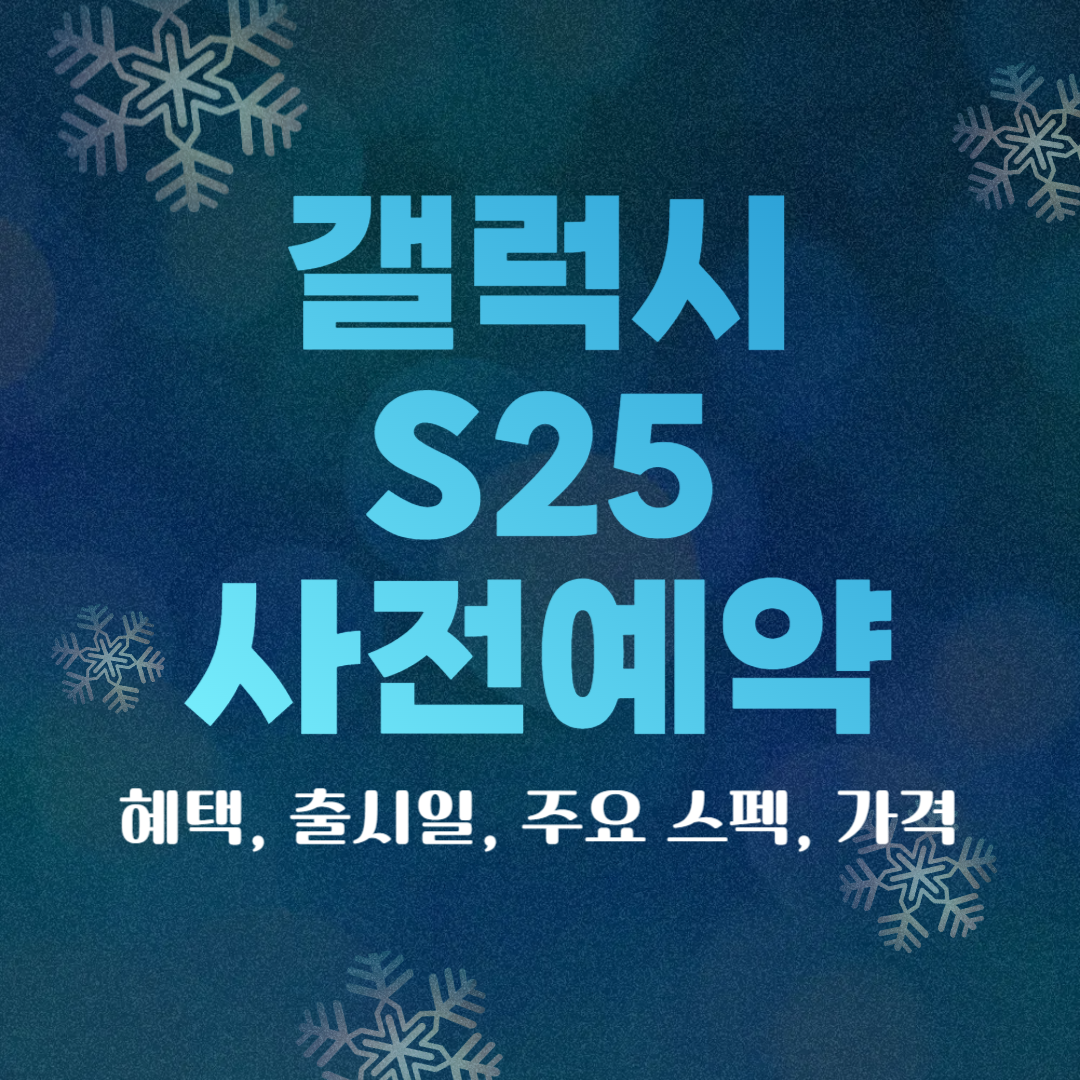 갤럭시 S25 사전예약 혜택, 출시일, 주요 스펙, 가격