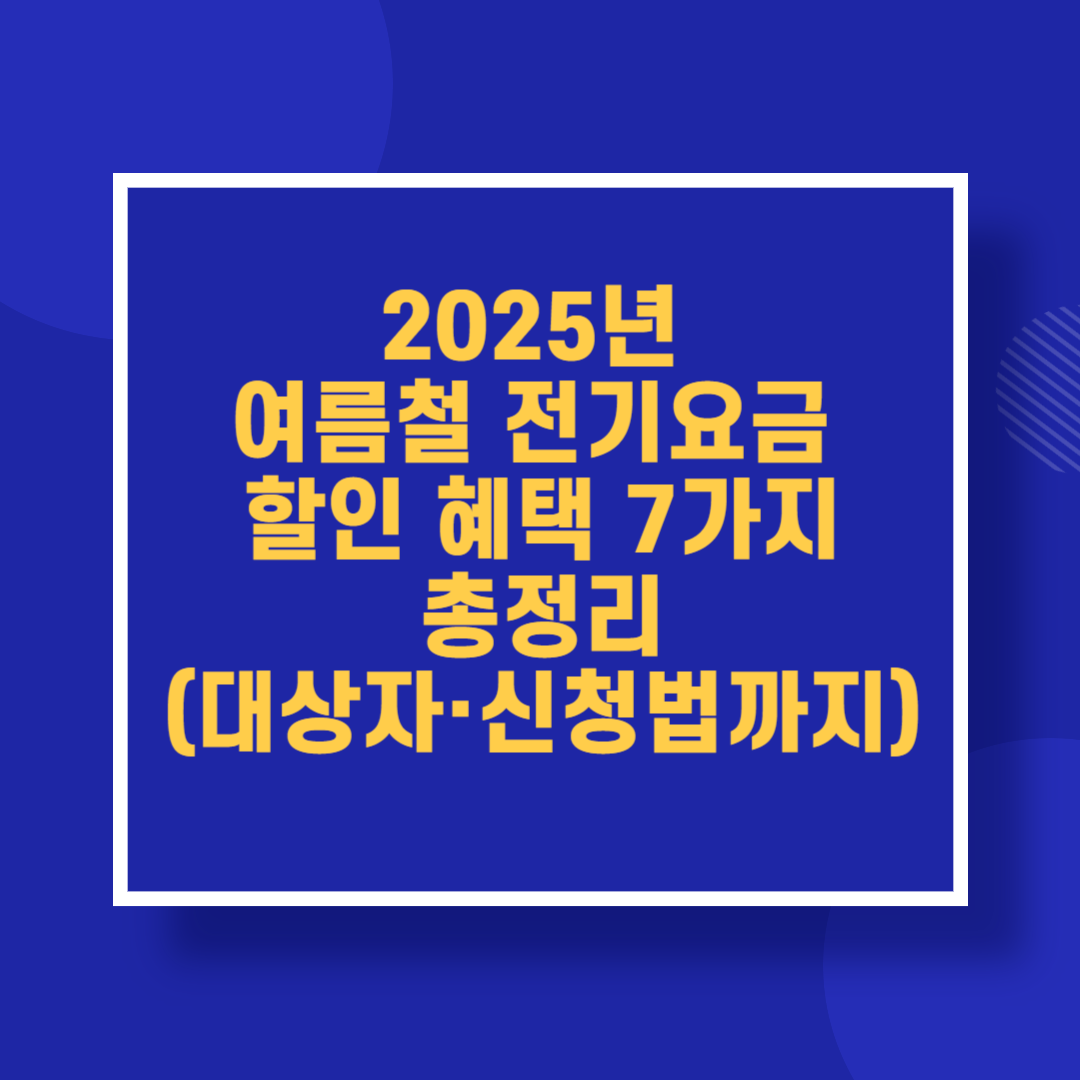 2025년 여름철 전기요금 할인 혜택 7가지 총정리 (대상자·신청법까지)
