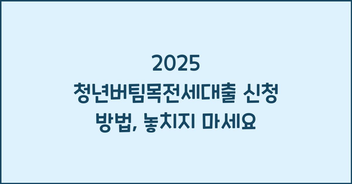 2025 청년버팀목전세대출 신청 방법