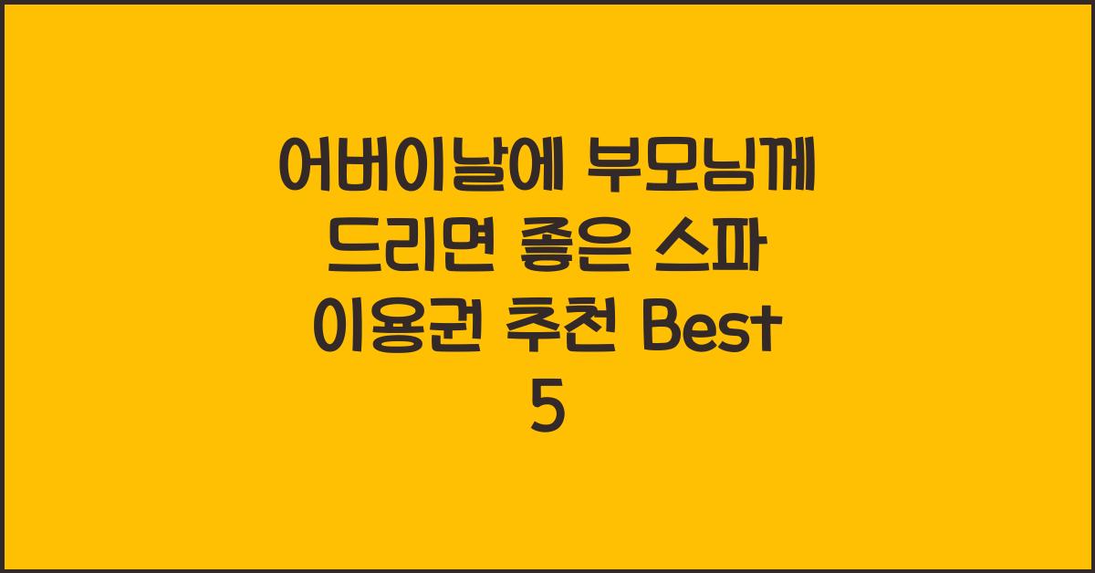 어버이날에 부모님께 드리면 좋은 스파 이용권