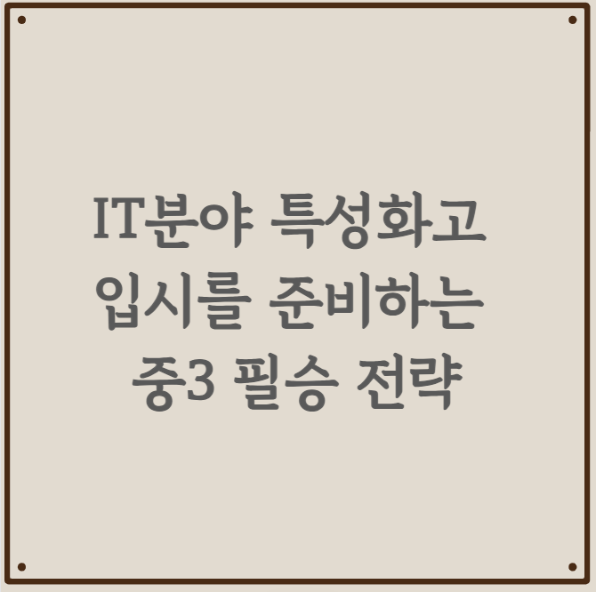 IT분야 특성화고 입시를 준비하는 중3 필승 전략