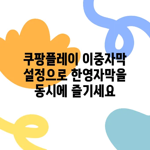 쿠팡플레이 이중자막 설정으로 한영자막을 동시에 즐기세요