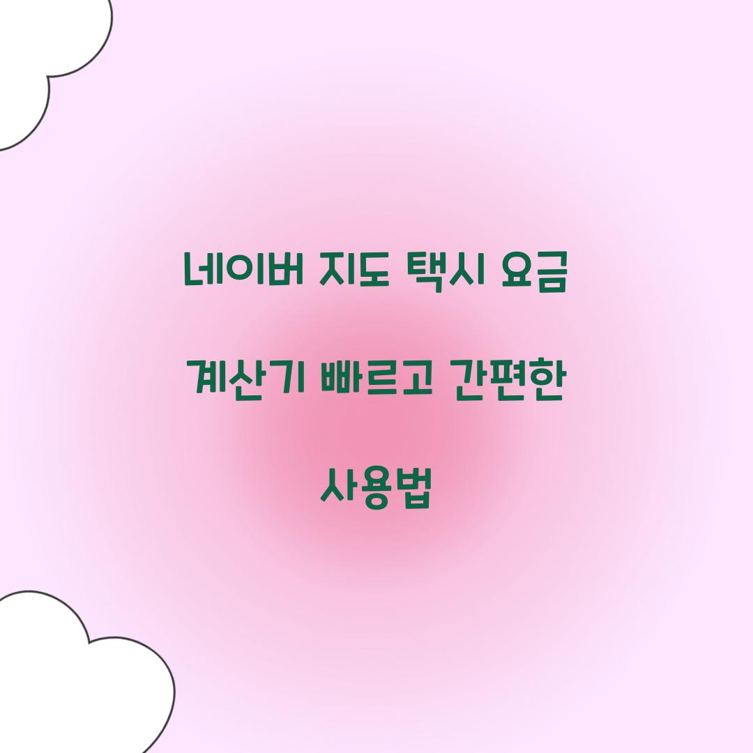 네이버 지도 택시 요금 계산기