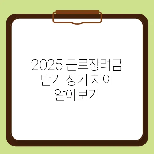 2025 근로장려금 반기 정기 차이 알아보기