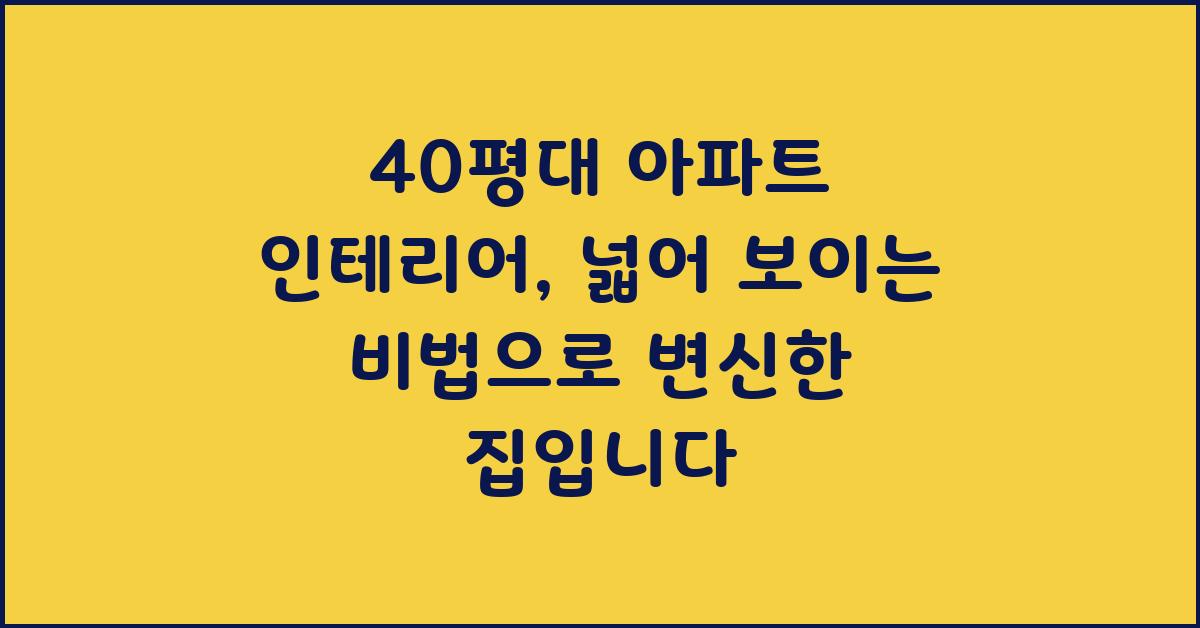 40평대 아파트 인테리어, 넓어 보이는 비법