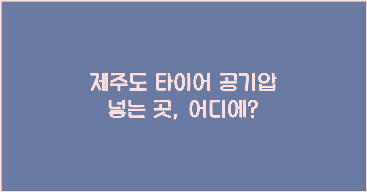 제주도 타이어 공기압 넣는 곳
