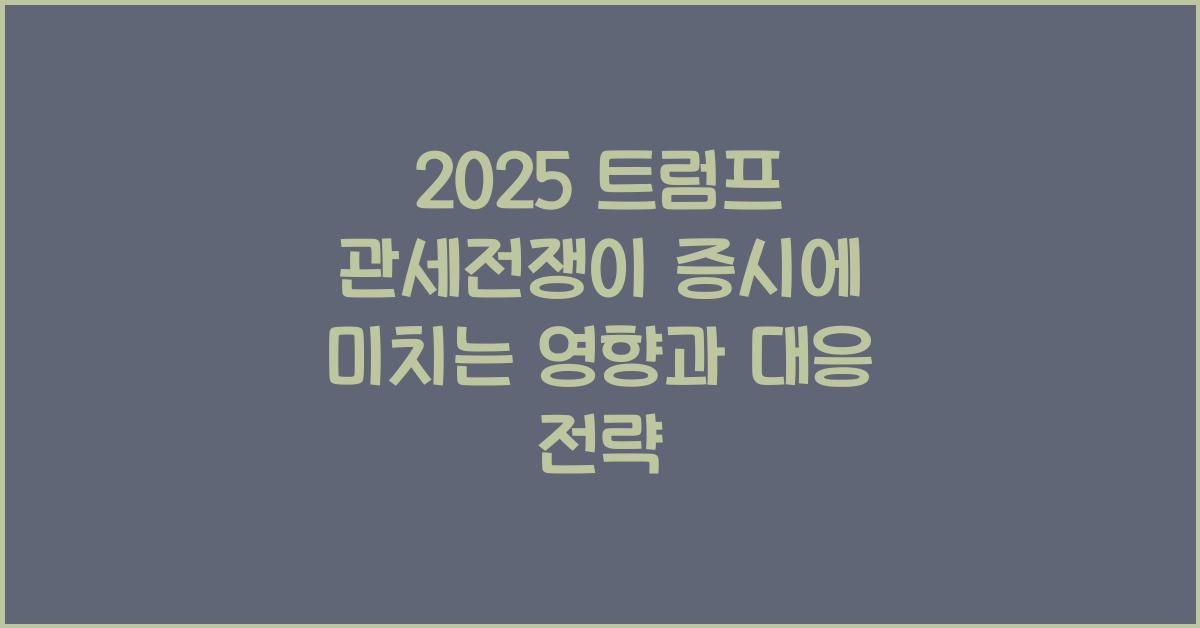 2025 트럼프 관세전쟁이 증시에 미치는 영향