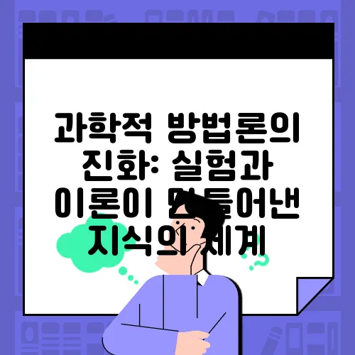 과학적 방법론의 진화: 실험과 이론이 만들어낸 지식의 세계