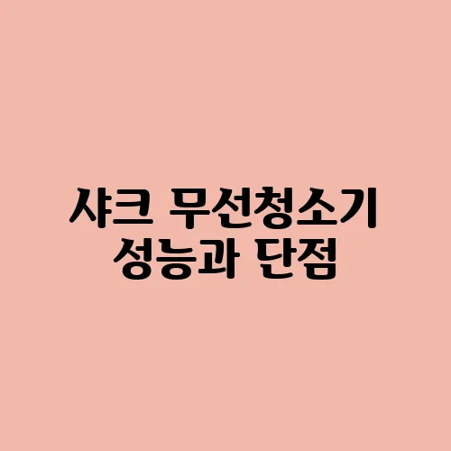 샤크 무선청소기 성능과 단점, 실제 사용자 후기