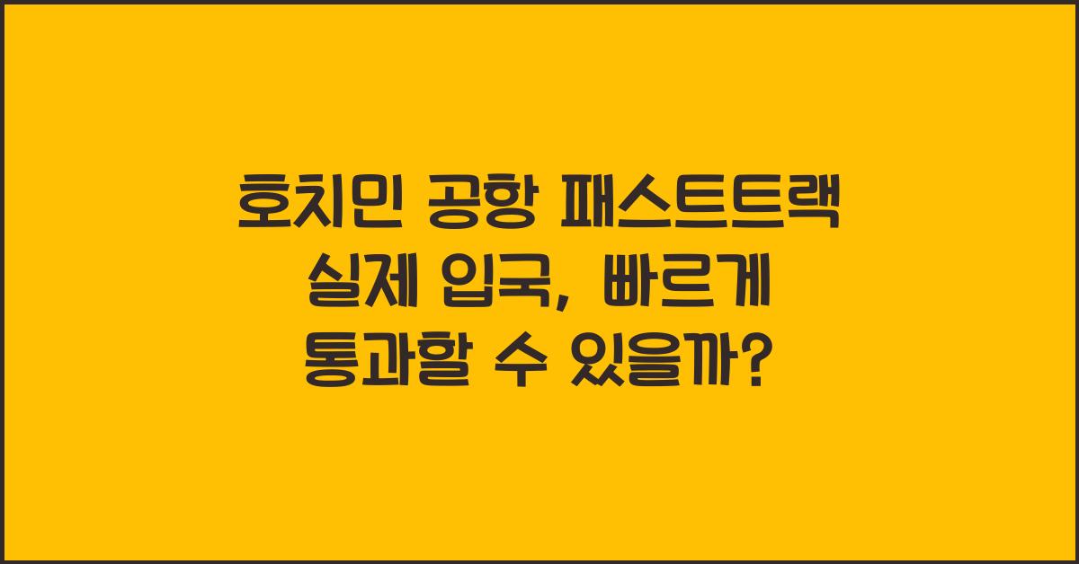 호치민 공항 패스트트랙 실제 입국