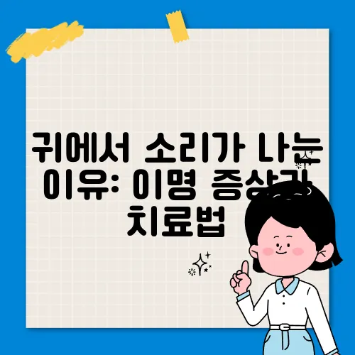 귀에서 소리가 나는 이유: 이명 증상과 치료법
