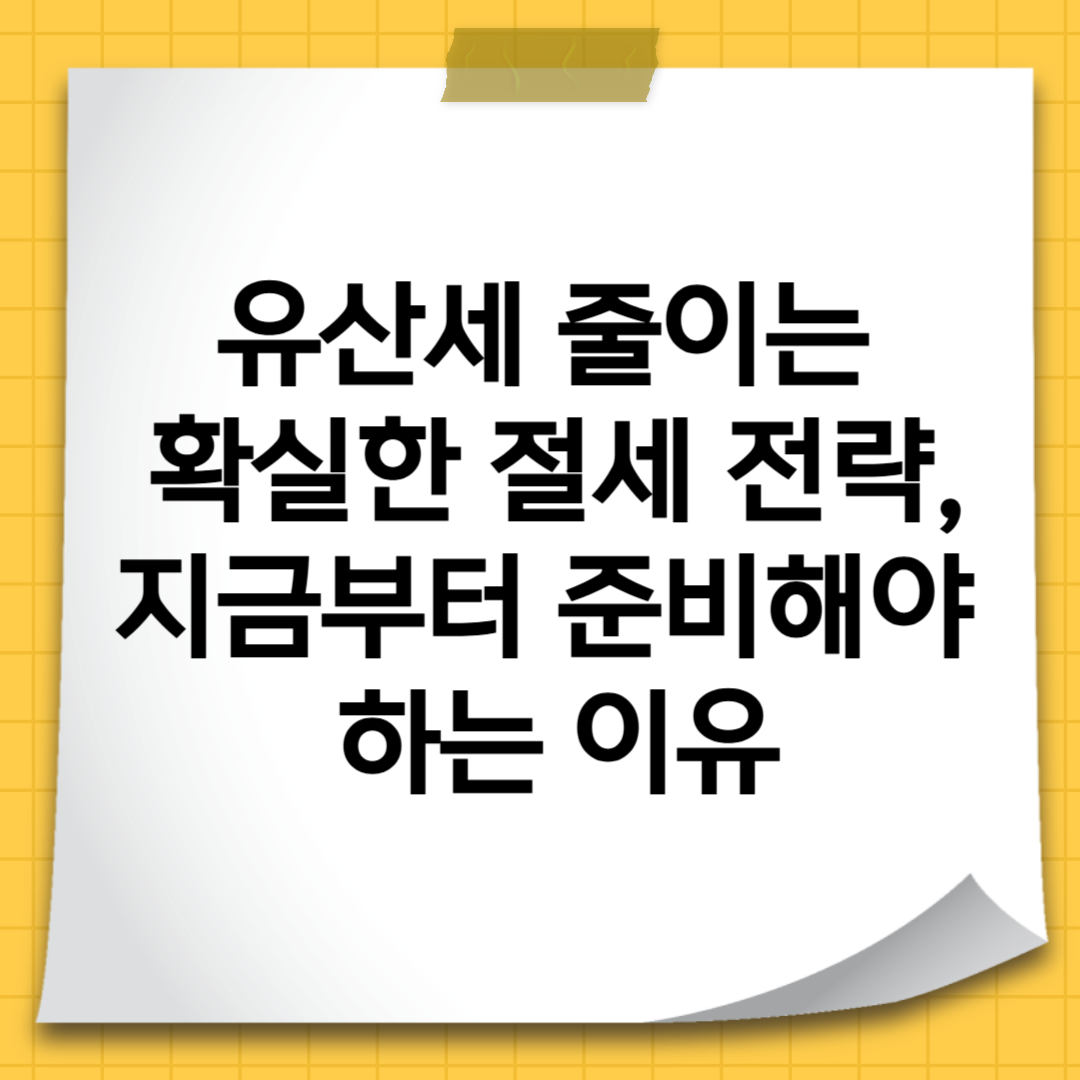 유산세 줄이는 확실한 절세 전략, 지금부터 준비해야 하는 이유