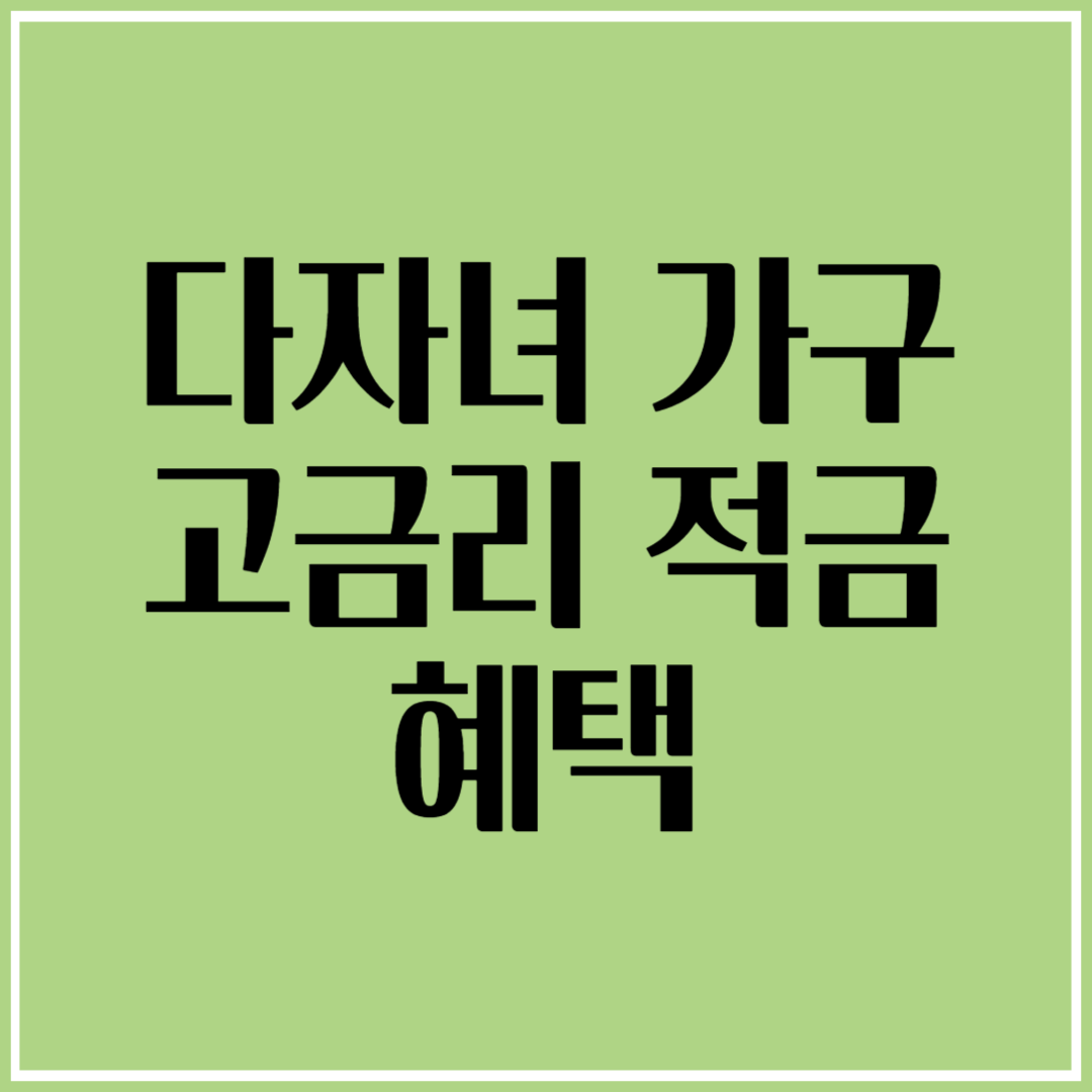 다자녀 가구라면 꼭 알아야 할 고금리 적금 혜택 (최대 연 12%)