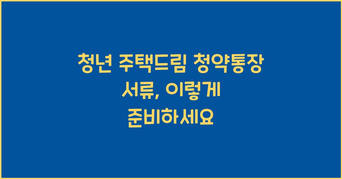 청년 주택드림 청약통장 서류