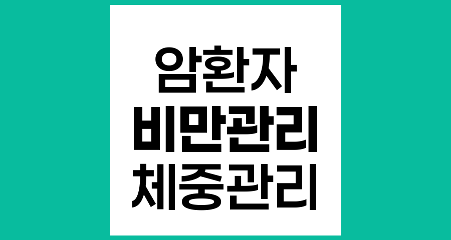 암환자의 비만관리, 체중 변화와 건강한 관리법