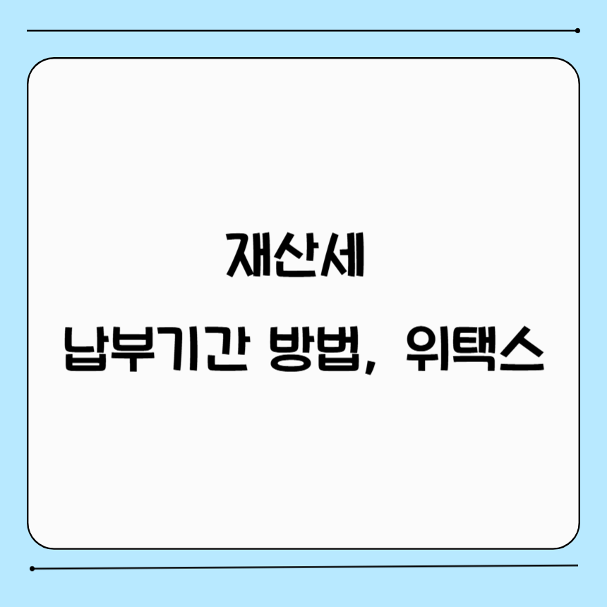 재산세 납부기간 방법, 위택스 조회방법