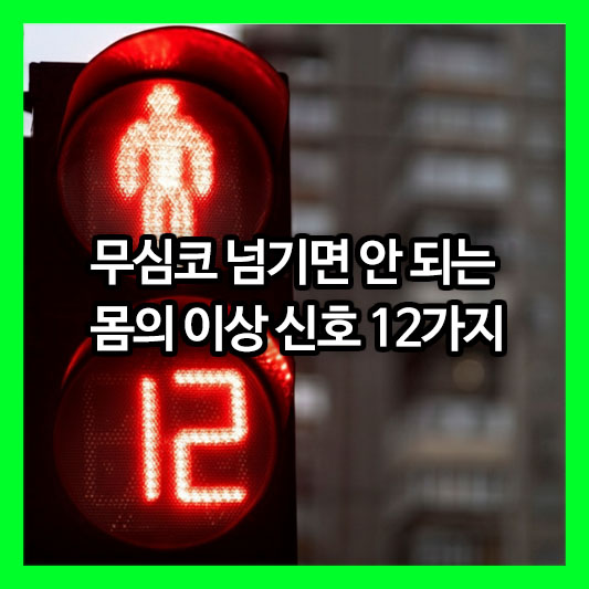무심코 넘기면 안 되는 몸의 이상 신호 12가지