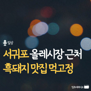서귀포 올레시장 근처 흑돼지 맛집 먹고정