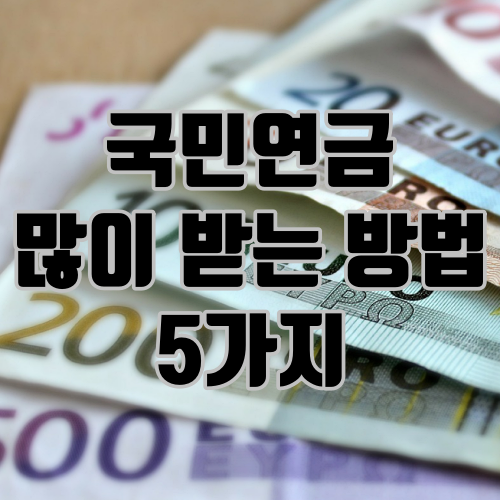 국민연금 많이 받는 방법 5가지

