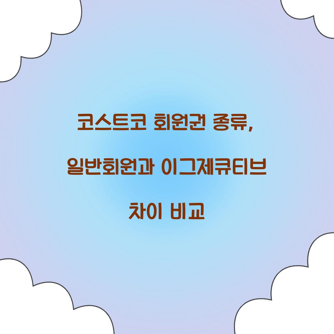 코스트코 회원권 종류, 일반회원과 이그제큐티브 차이 비교