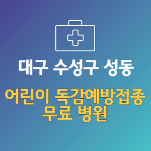 대구 수성구 성동 어린이 독감예방접종 무료 병원 (인플루엔자 무료 접종 대상 날짜)