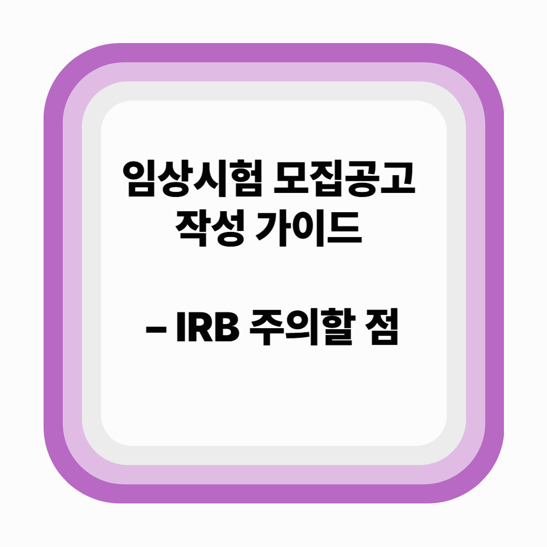 임상시험 모집공고 작성 가이드 – IRB 승인 과정에서 주의할 점