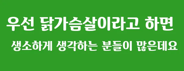 우선 닭가슴살이라고 하면 생소하게 생각하는 분들이 많은데요