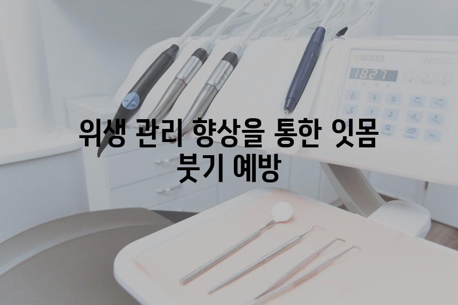 위생 관리 향상을 통한 잇몸 붓기 예방